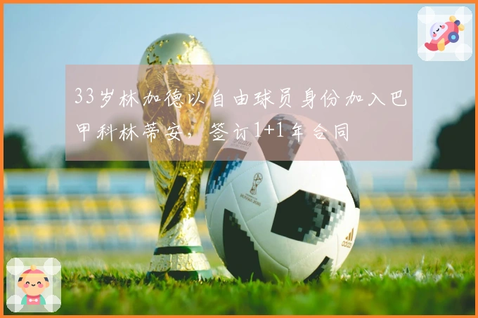 33岁林加德以自由球员身份加入巴甲科林蒂安，签订1+1年合同